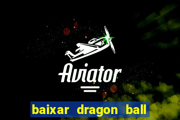 baixar dragon ball z dublado